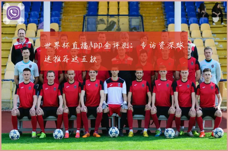 世界杯直播App全评测:专访资深球迷推荐这五款