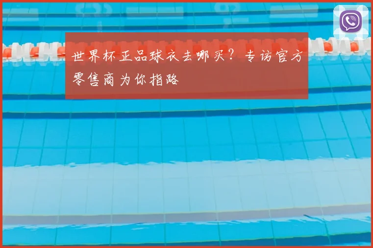世界杯正品球衣去哪买?专访官方零售商为你指路