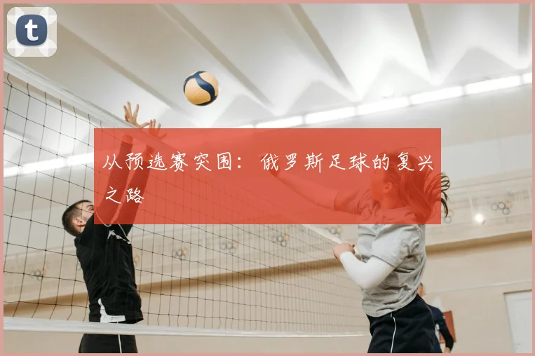 从预选赛突围：俄罗斯足球的复兴之路