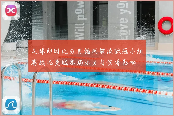 足球即时比分直播网解读欧冠小组赛战况曼城客场比分与伤停影响