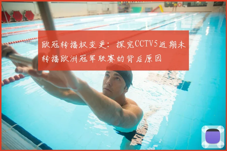 欧冠转播权变更：探究CCTV5近期未转播欧洲冠军联赛的背后原因