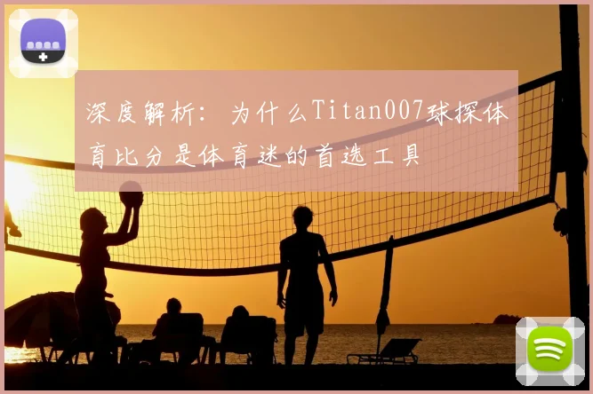 深度解析:为什么Titan007球探体育比分是体育迷的首选工具